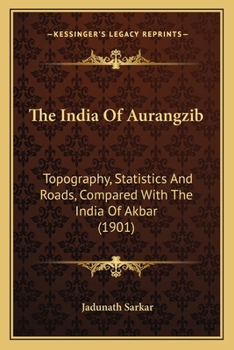 Paperback The India Of Aurangzib: Topography, Statistics And Roads, Compared With The India Of Akbar (1901) Book