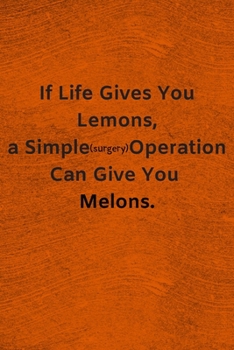 Paperback If Life Gives You Lemons, A Simple Operation Can Give You Melons: Lined Journal Medical Surgery Notebook To Write in Book