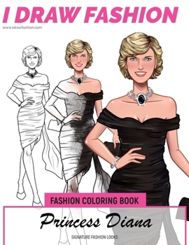 Princess Diana - Signature Fashion Looks: I DRAW FASHION: Fashion Coloring Book (Celebrity Coloring Book)