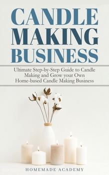 Paperback Candle Making Business: The Ultimate Step-by-Step Guide to Candle Making and Grow your Own Home-based Candle Making Business Book