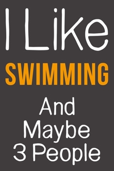 I Like Swimming And Maybe 3 People: Funny Gift Idea For Hobby Addict | Blank Lined Journal