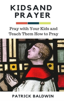 Paperback Kids and Prayer: Pray with Your Kids and Teach them How to Pray Book