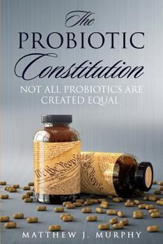 Paperback The Probiotic Constitution: Not All Probiotics Are Created Equal Book