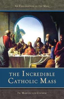 Paperback The Incredible Catholic Mass: An Explanation of the Catholic Mass Book