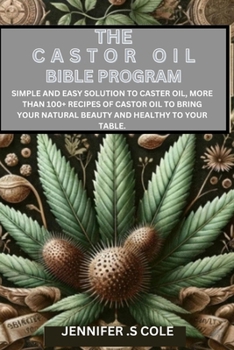 Paperback The Castor Oil Bible Program: Simple and easy solution to caster oil, more than 100+ recipes of castor oil to bring your natural beauty and healthy Book