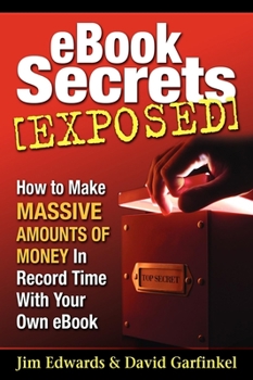 Ebook Secrets Exposed: How to Make Massive Amounts of Money in Record Time with Your Own Ebook