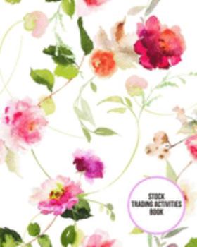 Stock Trading Activities Book: Day Trading Log| Stock Trading Activities |Trade Notebook| Traders Dairy For traders of stocks, options, Futures, Forex  and many more