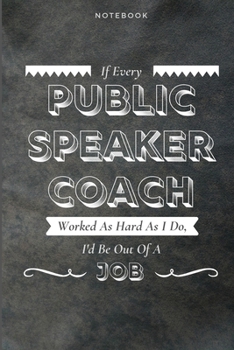 Paperback If Every Public Speaker Coach Worked As Hard As I Do, I'd Be Out Of A Job: Funny Daily Motivational Public Speaking Coach Journal Gift Softback Writin Book