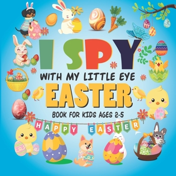 Paperback I Spy With My Little Eye Easter Book For Kids Ages 2-5: A Fun Guessing Game Book for 2-5 Year Olds Fun & Interactive Picture Book for Preschoolers & T Book