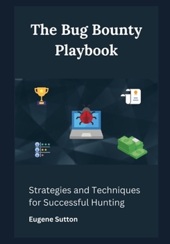 Paperback The Bug Bounty Playbook: Strategies and Techniques for Successful Hunting Book