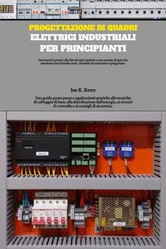 Progettazione di quadri elettrici industriali per principianti: Una guida passo passo e applicazioni pratiche alle tecniche di cablaggio di base, alla distribuzione dell'energia, ai circuiti di contro