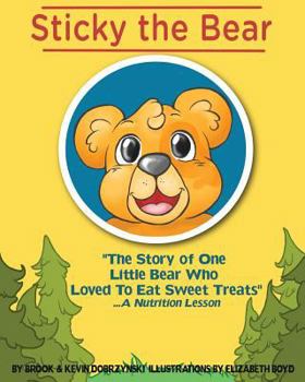 Paperback Sticky The Bear: The Story Of One Little Bear Who Loved To Eat Sweet Treats...A Nutrition Lesson Book