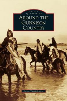 Around the Gunnison Country - Book  of the Images of America: Colorado