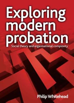 Paperback Exploring Modern Probation: Social Theory and Organisational Complexity Book