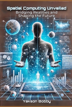 Spatial Computing Unveiled: Bridging Realities and Shaping the Future