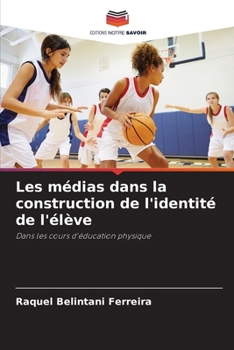 Les médias dans la construction de l'identité de l'élève: Dans les cours d'éducation physique (French Edition)
