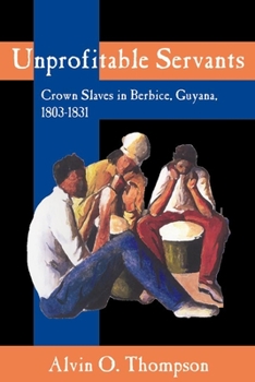 Paperback Unprofitable Servants: Crown Slaves in Berbice, Guyana, 1803-1831 Book