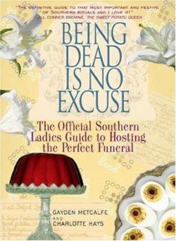 Hardcover Being Dead Is No Excuse: The Official Southern Ladies Guide to Hosting the Perfect Funeral Book