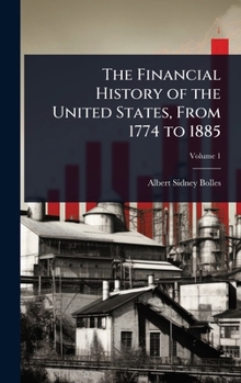 Hardcover The Financial History of the United States, From 1774 to 1885 Book