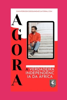 AGORA:A VERDADEIRA INDEPENDÊNCIA DA ÁFRICA (?????© ENGAVO UNIVERSITY© ??????© : THE HISTORY OF AFRICA ???? ???????) (Portuguese Edition)