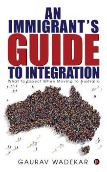Paperback An Immigrant's Guide to Integration: What to Expect When Moving to Australia Book