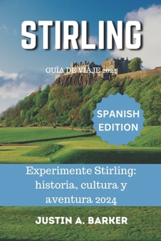 Guía de viaje de Stirling 2024: Experimente Stirling: historia, cultura y aventura 2024 (Spanish Edition)
