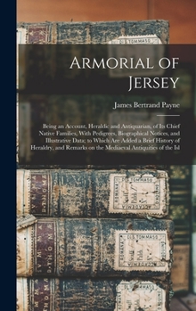 Hardcover Armorial of Jersey: Being an Account, Heraldic and Antiquarian, of its Chief Native Families, With Pedigrees, Biographical Notices, and Il Book