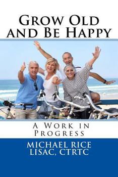 Paperback Grow Old And Be Happy: A Work in Progress Book