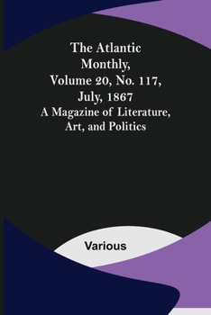 Paperback The Atlantic Monthly, Volume 20, No. 117, July, 1867; A Magazine of Literature, Art, and Politics Book