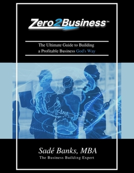 Zero To Business: The Ultimate Guide to Building a Profitable Business God's Way