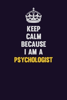 Keep Calm Because I Am A Psychologist: Motivational and inspirational career blank lined gift notebook with matte finish