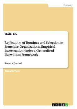Paperback Replication of Routines and Selection in Franchise Organizations. Empirical Investigation under a Generalized Darwinism Framework: Research Proposal Book