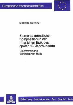 Paperback Elemente Muendlicher Komposition in Der Ritterlichen Epik Des Spaeten 13. Jahrhunderts: Die Versromane Bertholds Von Holle. [German] Book