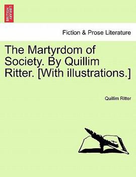 Paperback The Martyrdom of Society. by Quillim Ritter. [With Illustrations.] Book