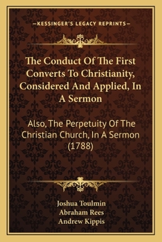 Paperback The Conduct Of The First Converts To Christianity, Considered And Applied, In A Sermon: Also, The Perpetuity Of The Christian Church, In A Sermon (178 Book