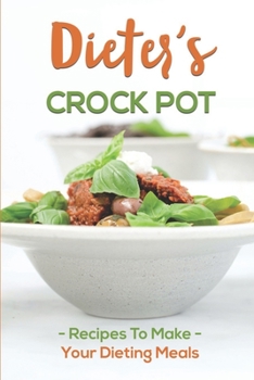 Paperback Dieter's Crock Pot: Recipes To Make Your Dieting Meals: Recipes Book