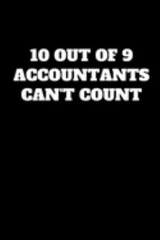 Paperback 10 Out of 9 Accountants Can't Count: Funny Accountant Gag Gift, Funny Accounting Coworker Gift, Bookkeeper Office Gift (Lined Notebook) Book