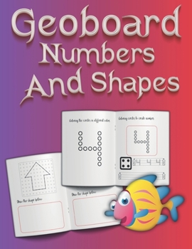 Paperback Geoboards Numbers and Shapes: Numbers 1-10 + Basic Shapes Fine Motor Fun! Book
