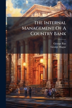 The Internal Management Of A Country Bank: In A Series Of Letters On The Functions And Duties Of A Branch Manager