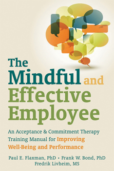 Paperback The Mindful and Effective Employee: An Acceptance & Commitment Therapy Training Manual for Improving Well-Being and Performance Book