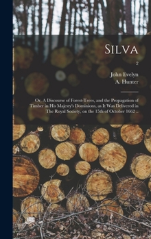 Hardcover Silva: or, A Discourse of Forest-trees, and the Propagation of Timber in His Majesty's Dominions, as It Was Delivered in The Book