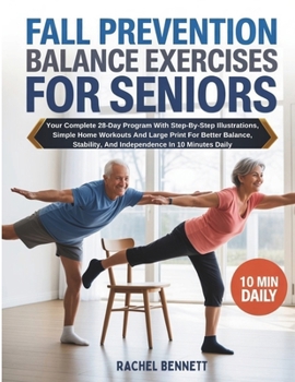 Fall Prevention Balance Exercises For Seniors: Your Complete 28-Day Program With Step-By-Step Illustrations, Simple Home Workouts And Large Print For ... And Independence In 10 Minutes Daily