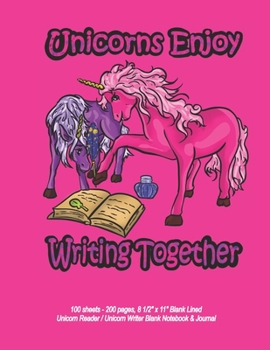 Unicorns Enjoy Writing Together - 100 sheets - 200 pages, 8 1/2" x 11" Blank Lined Unicorn Reader / Unicorn Writer Blank Notebook & Journal
