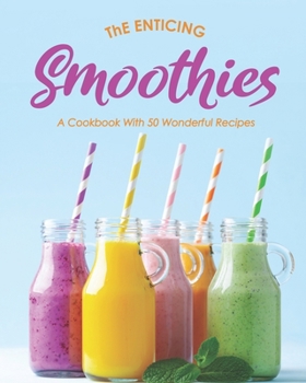 Paperback The Enticing Smoothies: A Cookbook With 50 Wonderful Recipes Book