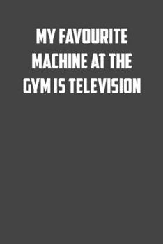 Paperback My Faourite machine in the gym is television: 6x9 Gym Exercise Log: gym tracking book