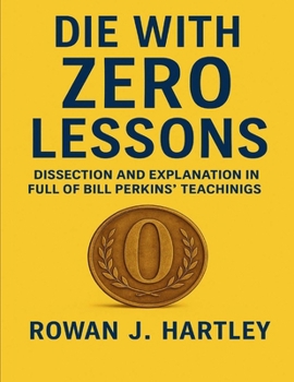 Die With Zero Lessons: Dissection And Explanation In Full Of Bill Perkins' Teachinigs