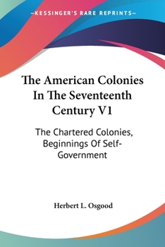 Paperback The American Colonies In The Seventeenth Century V1: The Chartered Colonies, Beginnings Of Self-Government Book