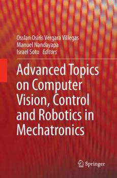 Paperback Advanced Topics on Computer Vision, Control and Robotics in Mechatronics Book