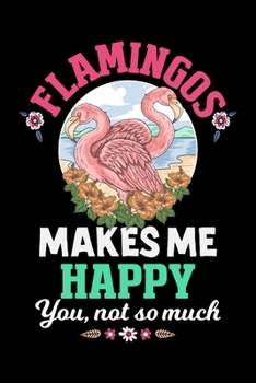 Flamingos Makes Me Happy You not so much: Flamingo Sketch Book 6" x 9" inches 100 Pages. Personalized Artist Sketchbook, Sketching, Drawing and ... Sketch book for Kids Who loves Flamingo.