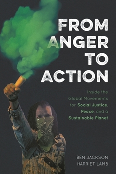 Paperback From Anger to Action: Inside the Global Movements for Social Justice, Peace, and a Sustainable Planet Book